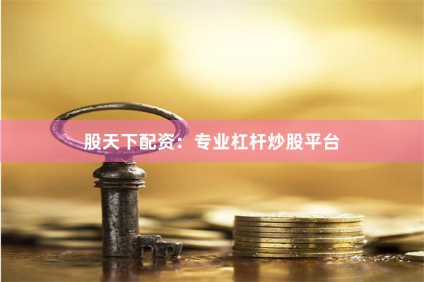 股天下配资:专业杠杆炒股平台