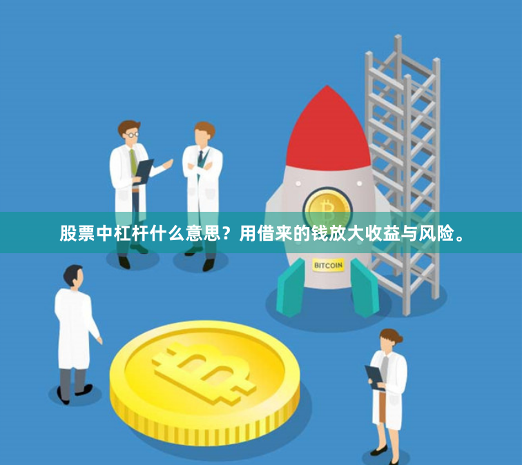 股票中杠杆什么意思？用借来的钱放大收益与风险。